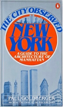 The City Observed - New York: A Guide to the Architecture of Manhattan by Paul Goldberger
